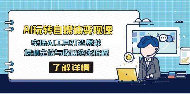 AI轻松玩自媒体变现课，实际操作AI专用工具推出爆款，揭密定位和盈利机密步骤|云雀资源分享