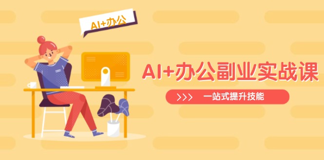 AI 办公室第二职业实战演练课：从Excel到PPT，从行业现状到视频后期制作，一站式提高技能|云雀资源分享