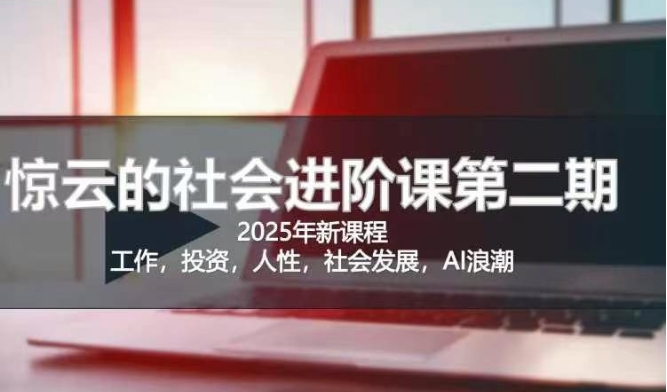 2025惊云社会发展升阶课(全新升级课程内容)，如果你想要让自己的生活变清晰社会性得话 这也是我必推的一门课|云雀资源分享