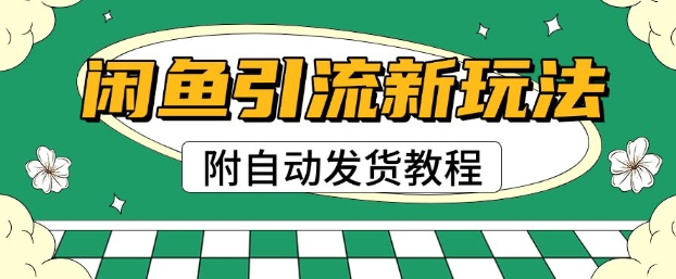 2025闲鱼引流新玩法，日引200 创业粉，每天稳定多张收益(附自动发货教程)