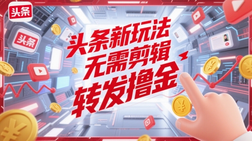 头条新游戏玩法，不用视频剪辑，分享撸金|云雀资源分享