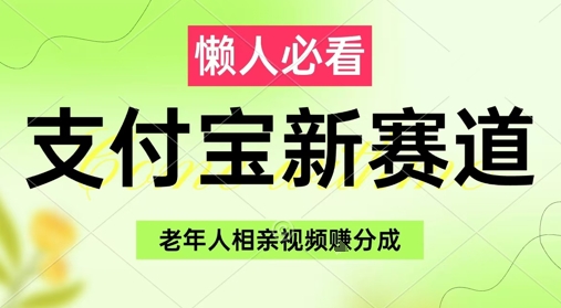 支付宝新赛道，利用老年人相亲视频，挣分成收益，轻松月入过W，操作简单|云雀资源分享