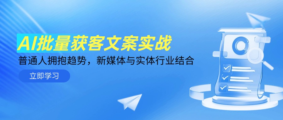 AI大批量拓客创意文案实战演练，平常人相拥发展趋势，互联网媒体与实体业融合|云雀资源分享