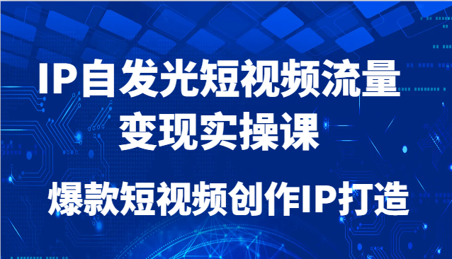 IP内发光自媒体流量转现实操课，爆款短视频写作IP打造出|云雀资源分享