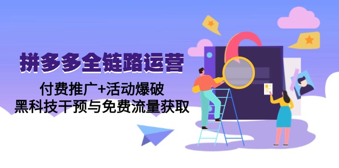拼多多全链路运营5月课：付费推广+活动爆破，黑科技干预与免费流量获取|云雀资源分享