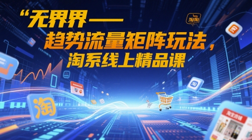 无边-发展趋势流量矩阵游戏玩法，淘宝网上精品课程|云雀资源分享