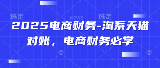 2025电商财务-淘宝天猫商城查账，电商财务必会|云雀资源分享