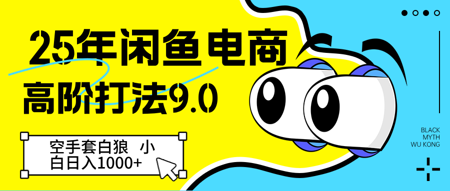 25年闲鱼平台电子商务高级玩法9.0 借鸡生蛋 初学者轻轻松松日入1000＋|云雀资源分享