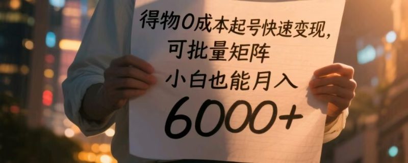 得物APP0成本费养号收益最大化,可大批量引流矩阵,新手也可以月入6000|云雀资源分享