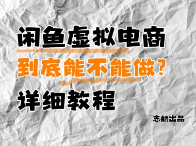 闲鱼平台虚似电子商务，究竟可不可以做？详尽实例教程|云雀资源分享