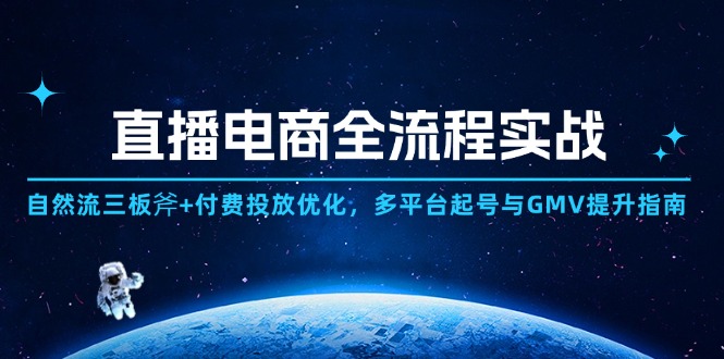 电商直播带货全过程实战演练：自然流三板斧 付钱推广提升,全平台养号与GMV提高手册|云雀资源分享
