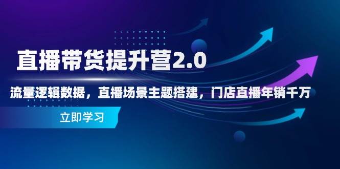 直播卖货提高营2.0：总流量逻辑性数据信息，直播间场景主题构建，店面直播间年销一定|云雀资源分享