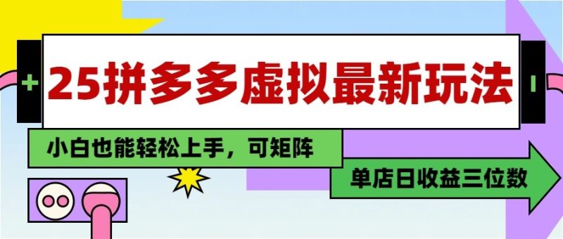 25最新拼多多虚拟电商,单店日入3位数, 小白也能快速上手,保姆级教程|云雀资源分享