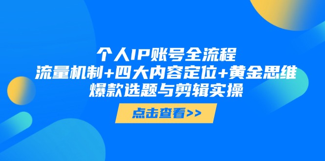 个人IP账号全流程：流量机制+四大内容定位+黄金思维, 爆款选题与剪辑实操|云雀资源分享
