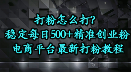 打粉怎么打？电商平台打精准创业粉，每日引流500+精准粉|云雀资源分享