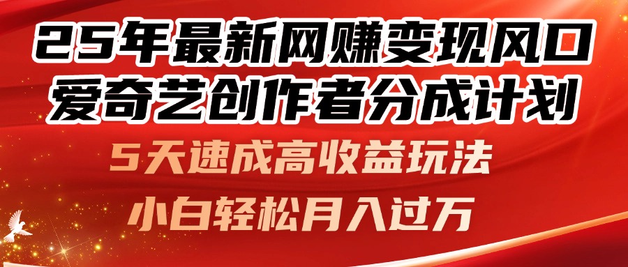 25年最新网赚变现风口！爱奇艺创作者分成计划，5天速成高收益玩法，小…|云雀资源分享