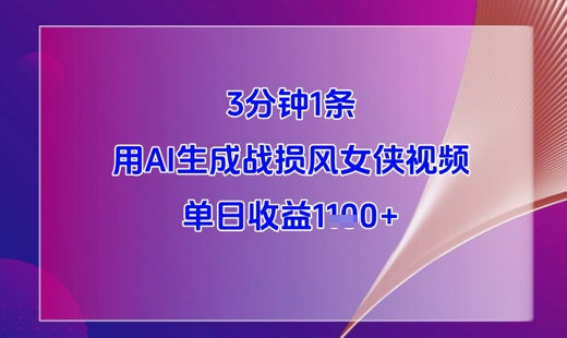 3分钟1条，用AI生成战损风女侠视频，单日收益1k+|云雀资源分享