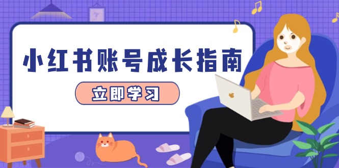 小红书账号成长指南，爆款选题+精准定位+数据分析，系统提升账号变现能力|云雀资源分享