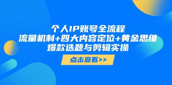 本人IP账户全过程：总流量体制 四大账号定位 金子逻辑思维, 爆品论文选题与视频剪辑实际操作|云雀资源分享
