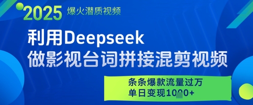 利用Deepseek做影视台词拼接混剪视频，条条爆款流量过W，单日变现多张|云雀资源分享