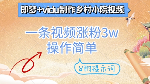 即梦 vidu制做乡村小院短视频，一条视频增粉3w，使用方便，附引导词|云雀资源分享