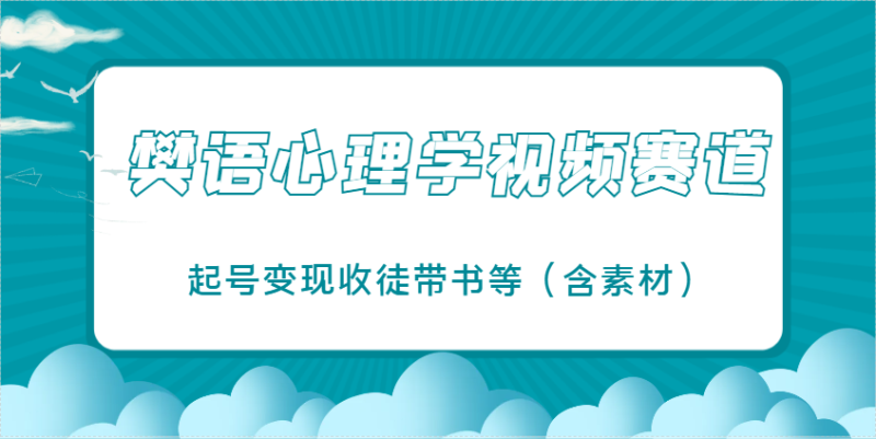 樊语心理学视频课堂教学,近期爆红的短视频跑道,养号转现招徒带书等(含素材内容)|云雀资源分享
