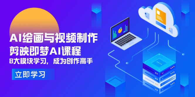 AI绘画与视频制作，剪映即梦AI课程，8大模块学习，成为创作高手|云雀资源分享