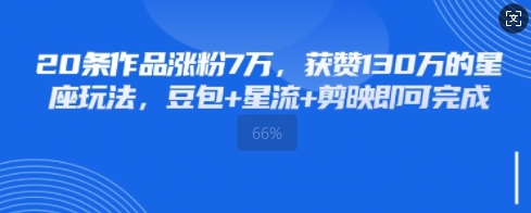 20条著作增粉7W，点赞130W的一类人游戏玩法，豆沙包 星流 剪辑软件就可以完成|云雀资源分享