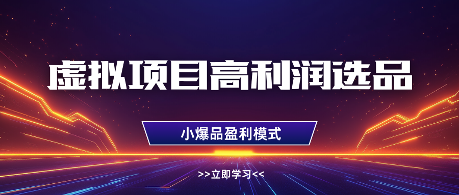 虚拟项目高利润选品方法，单店利润1W+，可多店倍增利润|云雀资源分享