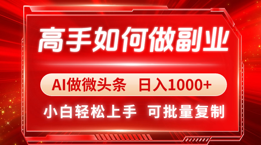 大神如何做副业，AI头条 日入1000 ，新手快速上手|云雀资源分享