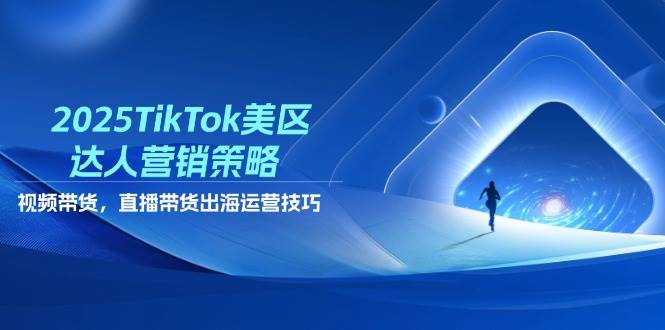 2025TikTok美区大咖营销战略，短视频带货，直播卖货，出航运营方法|云雀资源分享