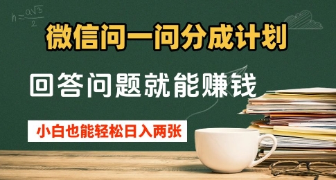 微信问一问分成计划，回答问题就能挣钱，小白也能轻松日入2张+|云雀资源分享