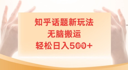 知乎话题新模式，没脑子运送，轻轻松松日入5张|云雀资源分享