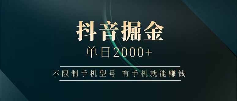 抖音视频掘金队单日2000 不受限制手机的型号，有手机也能赚钱|云雀资源分享