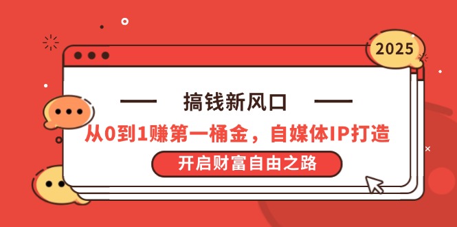 搞钱新风口，从0到1赚第一桶金，自媒体IP打造，开启财富自由之路|云雀资源分享