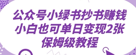 微信公众号小绿书抄写赚钱，新手也可以单日转现2张，家庭保姆级实例教程|云雀资源分享