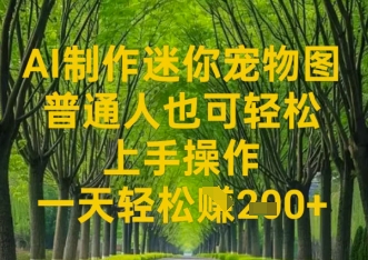 AI制做迷你宠物图，平常人也可以简单实际操作上手操作，一天轻轻松松盈利2张|云雀资源分享
