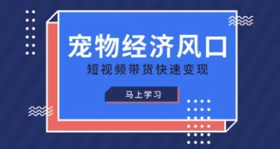 小宠物跑道收益最大化精品课程，宠物经济出风口，短视频卖货收益最大化|云雀资源分享