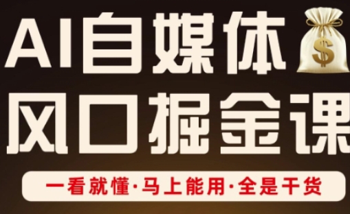 AI自媒体平台出风口掘金队课，一看就懂·立刻可用·纯干货|云雀资源分享