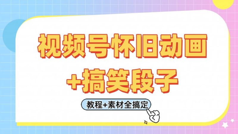 微信视频号怀旧动画 搞笑的段子,轻轻松松日入400 。仅需会视频剪辑,实例教程 素材内容全解决|云雀资源分享