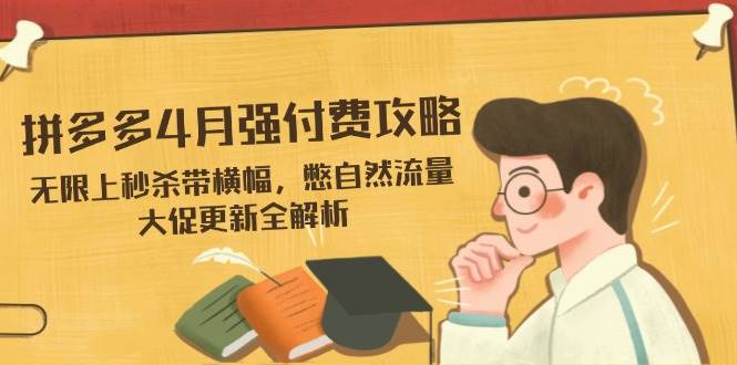 拼多多平台4月强付钱攻略大全，无尽上击杀带条幅，憋自然搜索流量，大促销升级全面解析|云雀资源分享