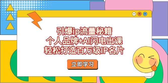 引爆ip流量秘籍，个人品牌+AI闪电出课，轻松打造百万级IP名片|云雀资源分享