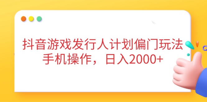 抖音游戏外国投资者方案冷门游戏玩法，手机操控，日入2000|云雀资源分享