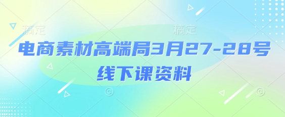 电子商务素材内容高端局3月27-28号面授课材料，全过程场记 100好几张ppt照片 关键短视频 课程思维导图 磁带外挂字幕|云雀资源分享