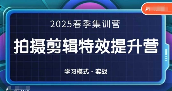 2025春季拍剪全能集训营，拍摄剪辑特效提升营|云雀资源分享