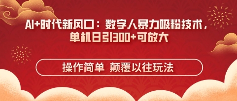 AI 时代新风口：虚拟数字人暴力行为增粉技术性，单机版日引3张 可变大|云雀资源分享