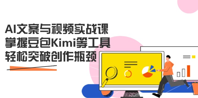 AI文案与视频实战课，掌握豆包Kimi等工具，轻松突破创作瓶颈|云雀资源分享