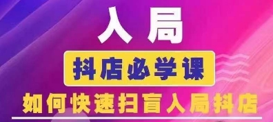 抖音商城运营课程(更新25年4月)，入局抖店必学课， 如何快速扫盲入局抖店|云雀资源分享