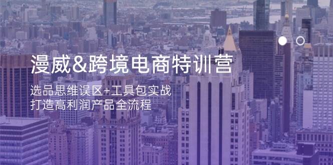 漫威英雄跨境电子商务夏令营：选款定式思维 工具箱实战演练，打造出高利润产品全过程|云雀资源分享
