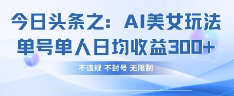 今日今日头条之AI漂亮美女游戏玩法运单号1人日均盈利3张 ，不违规 防封号 不受限制|云雀资源分享